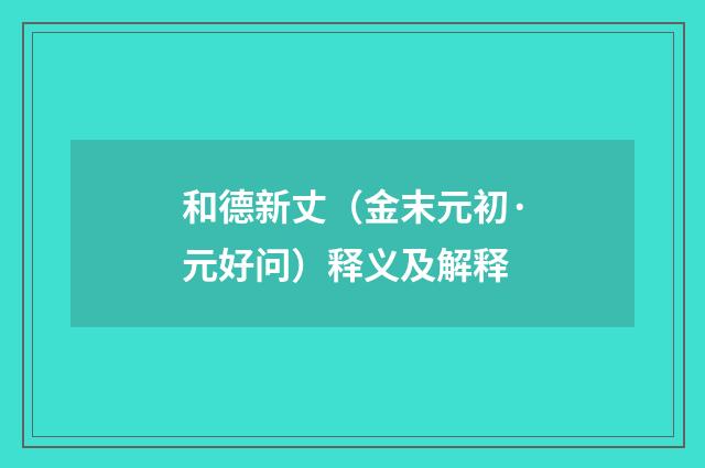 和德新丈（金末元初·元好问）释义及解释