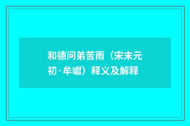 和德问弟苦雨（宋末元初·牟巘）释义及解释