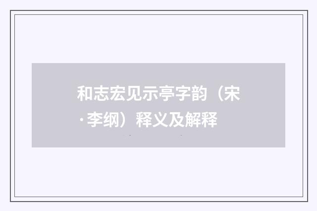 和志宏见示亭字韵（宋·李纲）释义及解释
