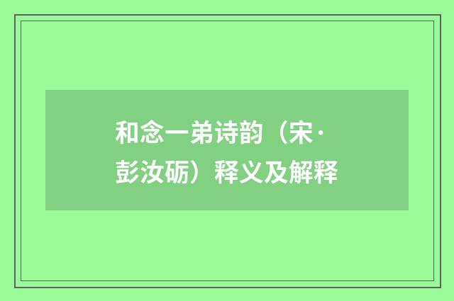 和念一弟诗韵（宋·彭汝砺）释义及解释