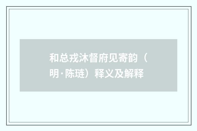 和总戎沐督府见寄韵（明·陈琏）释义及解释