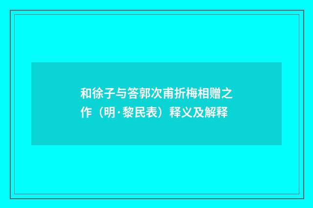 和徐子与答郭次甫折梅相赠之作（明·黎民表）释义及解释