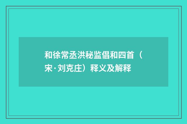 和徐常丞洪秘监倡和四首（宋·刘克庄）释义及解释
