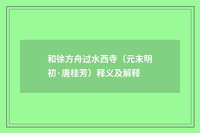 和徐方舟过水西寺（元末明初·唐桂芳）释义及解释
