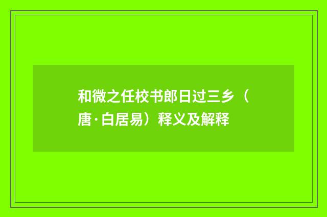 和微之任校书郎日过三乡（唐·白居易）释义及解释
