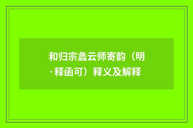 和归宗蠡云师寄韵（明·释函可）释义及解释
