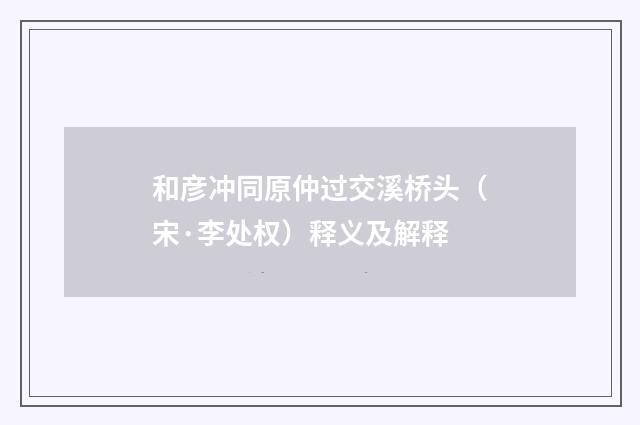 和彦冲同原仲过交溪桥头（宋·李处权）释义及解释