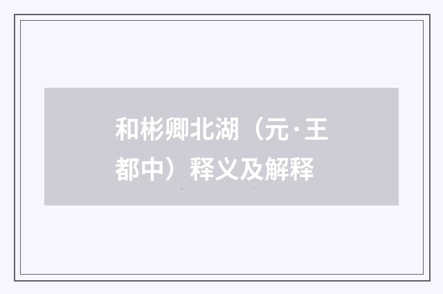 和彬卿北湖（元·王都中）释义及解释