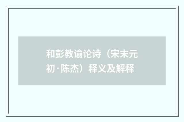和彭教谕论诗（宋末元初·陈杰）释义及解释