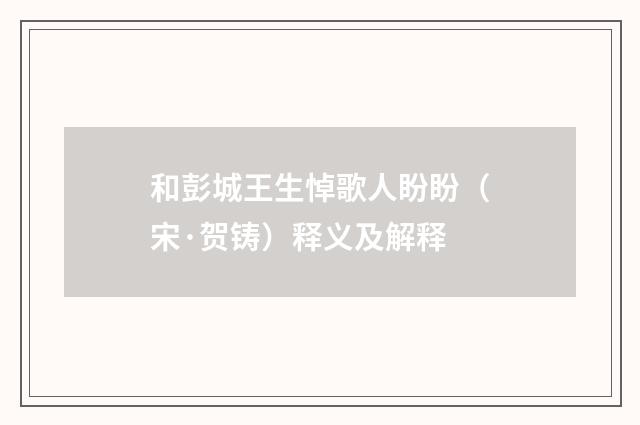 和彭城王生悼歌人盼盼（宋·贺铸）释义及解释