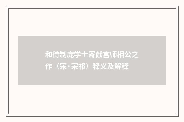 和待制庞学士寄献宫师相公之作（宋·宋祁）释义及解释