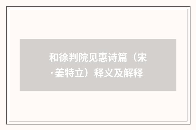 和徐判院见惠诗篇（宋·姜特立）释义及解释