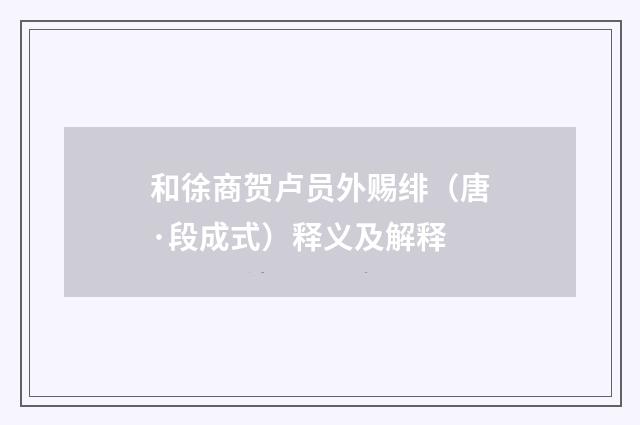 和徐商贺卢员外赐绯（唐·段成式）释义及解释