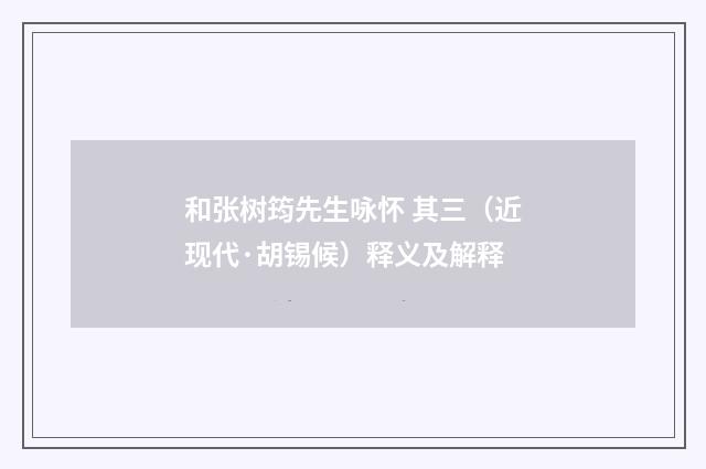和张树筠先生咏怀 其三（近现代·胡锡候）释义及解释