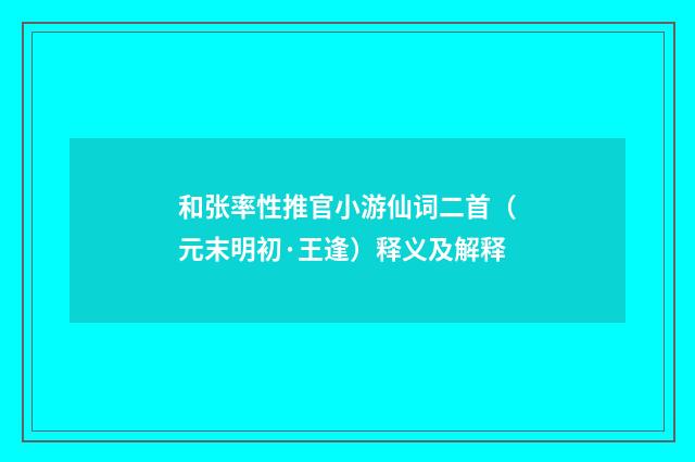 和张率性推官小游仙词二首（元末明初·王逢）释义及解释