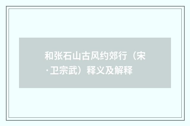 和张石山古风约郊行（宋·卫宗武）释义及解释