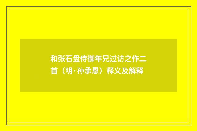 和张石盘侍御年兄过访之作二首（明·孙承恩）释义及解释