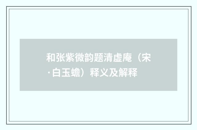 和张紫微韵题清虚庵（宋·白玉蟾）释义及解释
