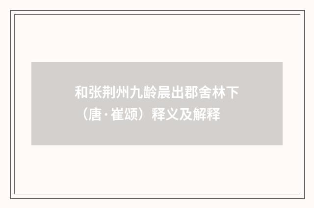 和张荆州九龄晨出郡舍林下（唐·崔颂）释义及解释