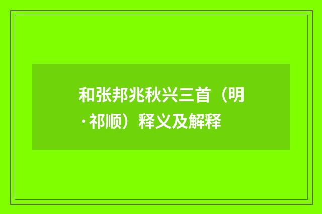 和张邦兆秋兴三首（明·祁顺）释义及解释
