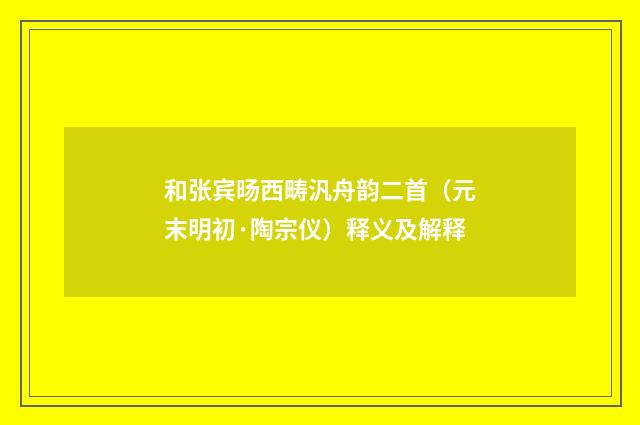 和张宾旸西畴汎舟韵二首（元末明初·陶宗仪）释义及解释