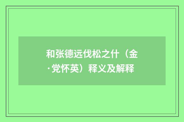 和张德远伐松之什（金·党怀英）释义及解释