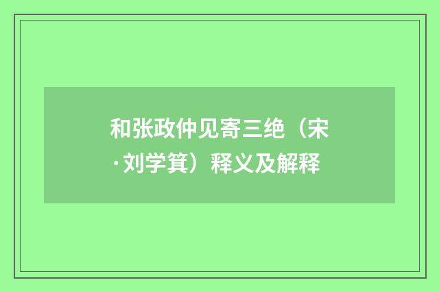和张政仲见寄三绝（宋·刘学箕）释义及解释