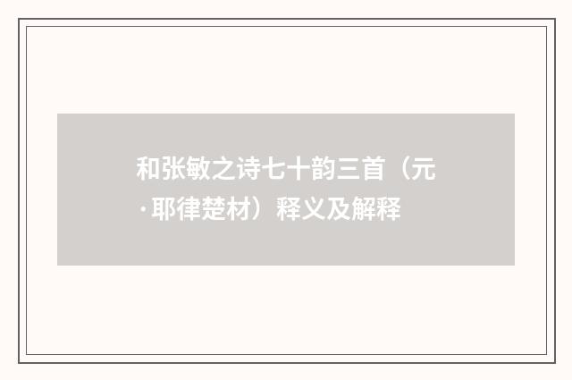和张敏之诗七十韵三首（元·耶律楚材）释义及解释