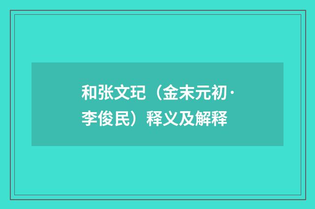 和张文玘（金末元初·李俊民）释义及解释