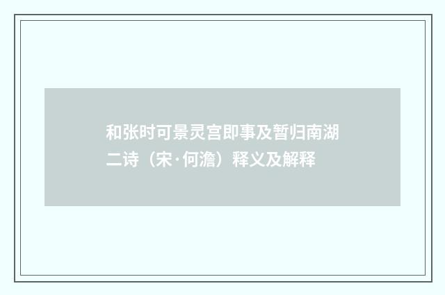 和张时可景灵宫即事及暂归南湖二诗（宋·何澹）释义及解释