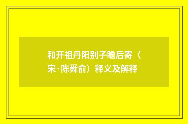 和开祖丹阳别子瞻后寄（宋·陈舜俞）释义及解释