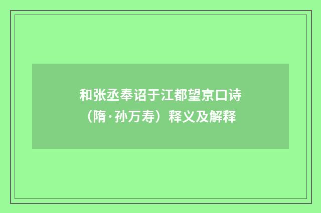 和张丞奉诏于江都望京口诗（隋·孙万寿）释义及解释