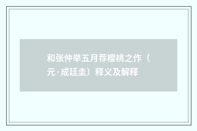 和张仲举五月荐樱桃之作（元·成廷圭）释义及解释