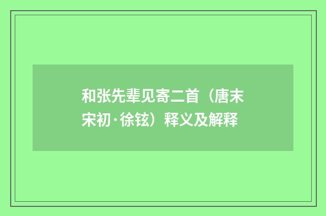 和张先辈见寄二首（唐末宋初·徐铉）释义及解释