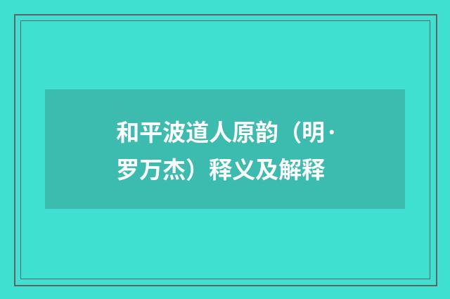 和平波道人原韵（明·罗万杰）释义及解释