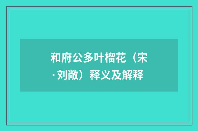 和府公多叶榴花（宋·刘敞）释义及解释