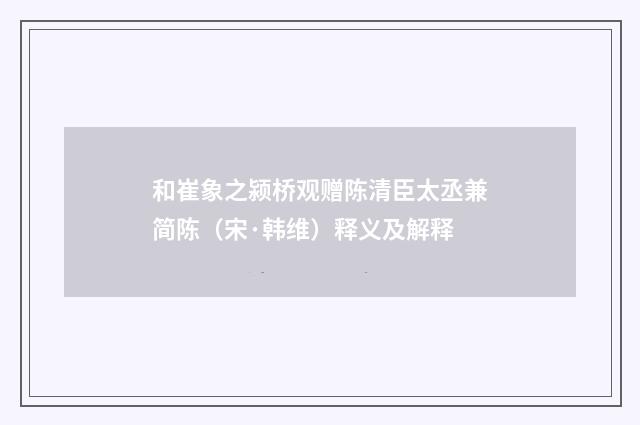 和崔象之颍桥观赠陈清臣太丞兼简陈（宋·韩维）释义及解释
