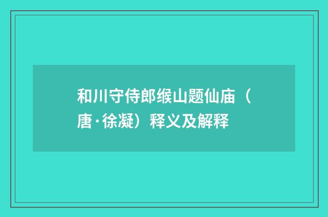 和川守侍郎缑山题仙庙（唐·徐凝）释义及解释