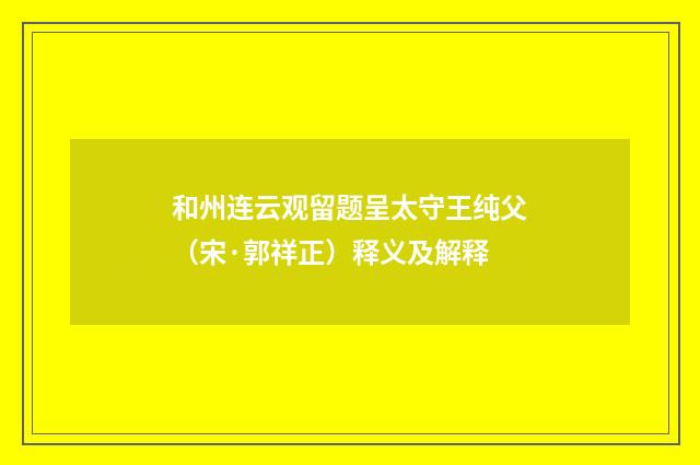 和州连云观留题呈太守王纯父（宋·郭祥正）释义及解释