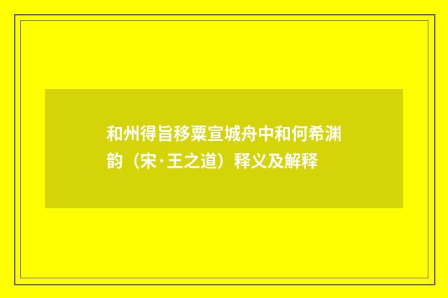 和州得旨移粟宣城舟中和何希渊韵（宋·王之道）释义及解释