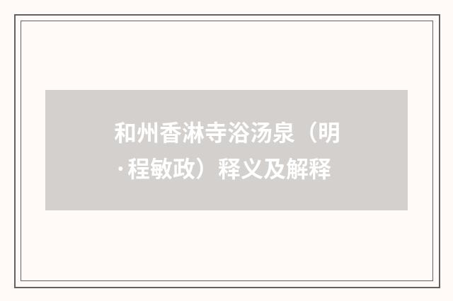 和州香淋寺浴汤泉（明·程敏政）释义及解释
