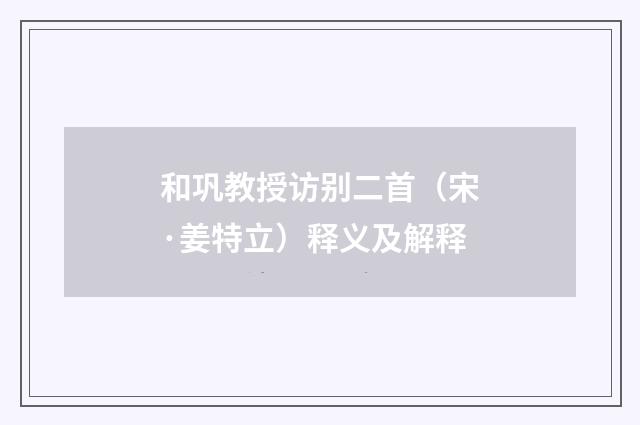和巩教授访别二首（宋·姜特立）释义及解释