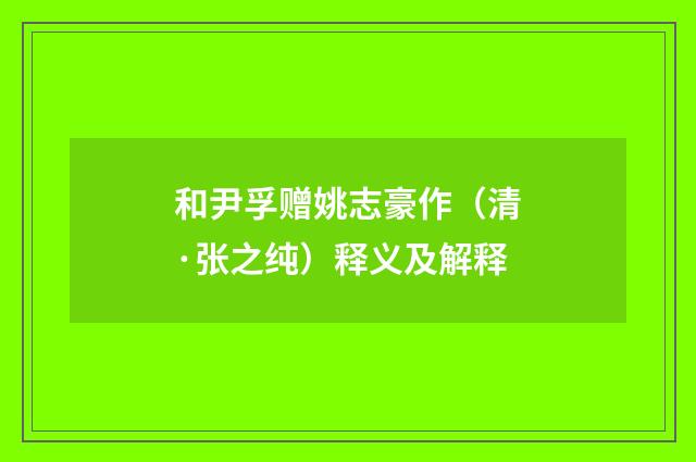 和尹孚赠姚志豪作（清·张之纯）释义及解释