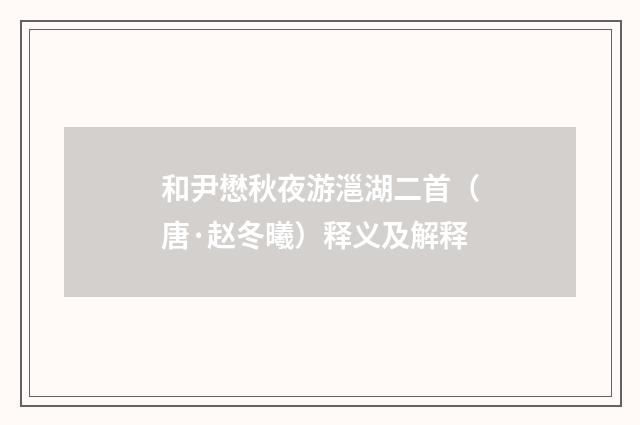 和尹懋秋夜游㴩湖二首（唐·赵冬曦）释义及解释