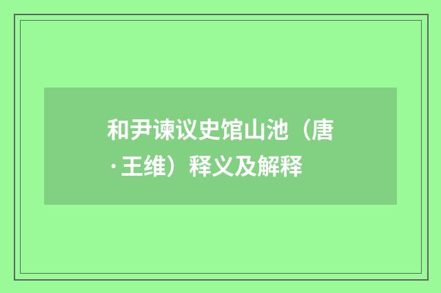 和尹谏议史馆山池（唐·王维）释义及解释