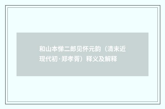 和山本悌二郎见怀元韵（清末近现代初·郑孝胥）释义及解释