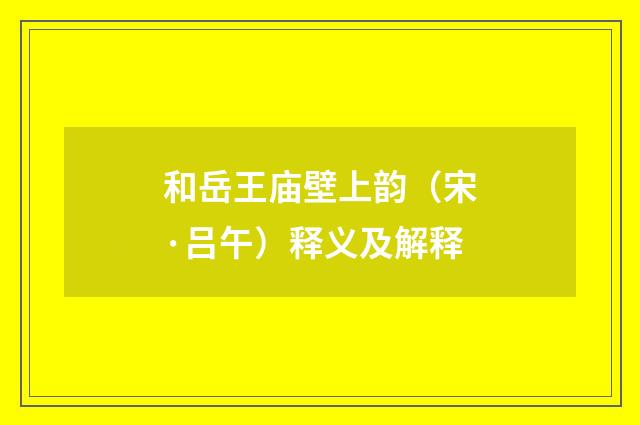 和岳王庙壁上韵（宋·吕午）释义及解释