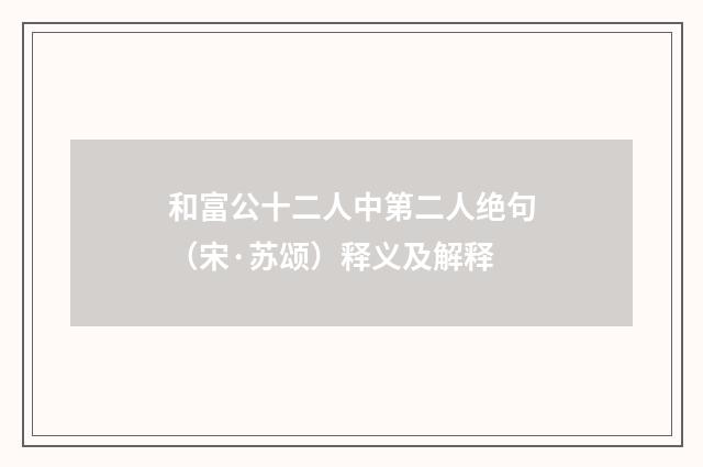和富公十二人中第二人绝句（宋·苏颂）释义及解释