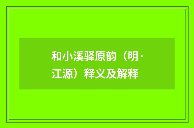和小溪驿原韵（明·江源）释义及解释