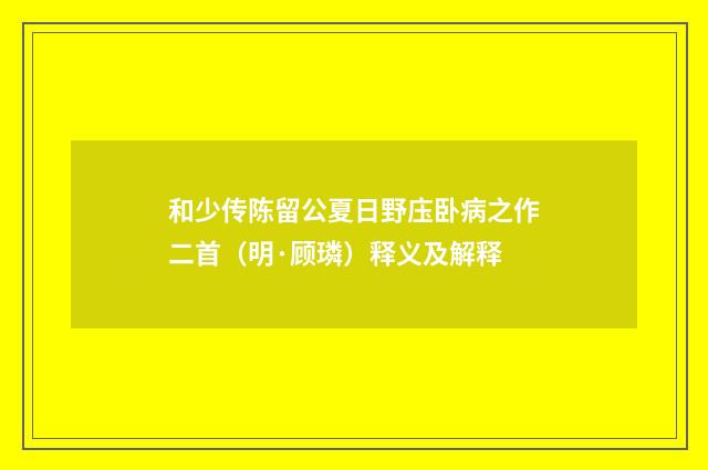 和少传陈留公夏日野庒卧病之作二首（明·顾璘）释义及解释